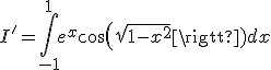 3$I'=\int_{-1}^1 e^x cos(\sqrt{1-x^2}) dx